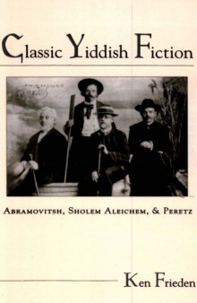 Classic Yiddish Fiction: Abramovitsh, Sholem Aleichem, and Peretz