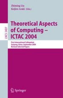 Theoretical Aspects of Computing - ICTAC 2004: First International Colloquium, Guiyang, China, September 20-24, 2004, Revised Selected Papers