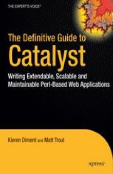 The Definitive Guide to Catalyst: Writing Extensible, Scalable, and Maintainable Perl-Based Web Applications