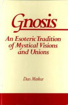 Gnosis: An Esoteric Tradition of Mystical Visions and Unions (S U N Y Series in Western Esoteric Traditions)