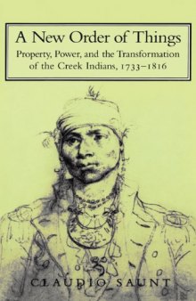 A New Order of Things: Property, Power, and the Transformation of the Creek Indians, 1733-1816 (Studies in North American Indian History)