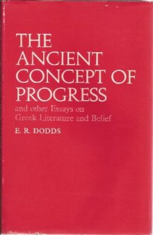 Ancient Concept of Progress and Other Essays on Greek Literature and Belief
