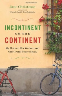 Incontinent on the Continent: My Mother, Her Walker, and Our Grand Tour of Italy