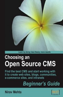 Choosing an open source CMS beginner's guide: find the best CMS and start working with it to create web sites, blogs, communities, e-commerce sites, and intranets