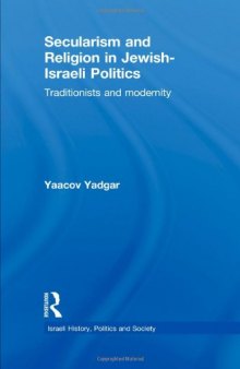 Secularism and Religion in Jewish-Israeli Politics: Traditionists and Modernity (Israeli History, Politics and Society)
