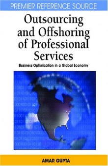 Outsourcing and Offshoring of Professional Services: Business Optimization in a Global Economy (Advances in Electronic Commerce) (Premier Reference Source)