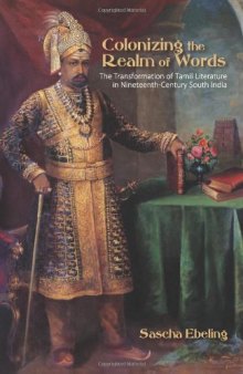 Colonizing the Realm of Words: The Transformation of Tamil Literature in Nineteenth-Century South India
