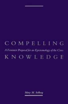 Compelling Knowledge: A Feminist Proposal for an Epistemology of the Cross