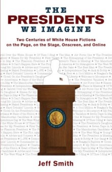 The Presidents We Imagine: Two Centuries of White House Fictions on the Page, on the Stage, Onscreen, and Online (Studies in American Thought and Culture)
