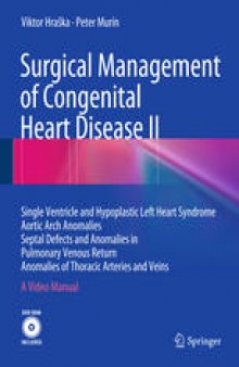 Surgical Management of Congenital Heart Disease II: Single Ventricle and Hypoplastic Left Heart Syndrome Aortic Arch Anomalies Septal Defects and Anomalies in Pulmonary Venous Return Anomalies of Thoracic Arteries and Veins A Video Manual