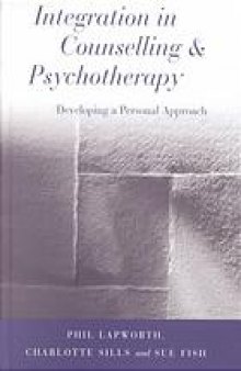 Integration in counselling and psychotherapy : developing a personal approach