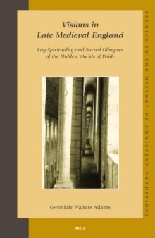 Visions in Late Medieval England: Lay Spirituality and Sacred Glimpses of the Hidden Worlds of Faith (Studies in the History of Christian Thought)