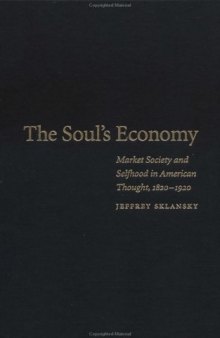 The Soul's Economy: Market Society and Selfhood in American Thought, 1820-1920  