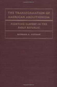 The Transformation of American Abolitionism: Fighting Slavery in the Early Republic