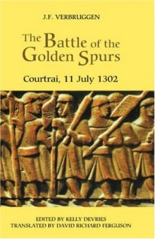 The Battle of the Golden Spurs (Courtrai, 11 July 1302): A Contribution to the History of Flanders' War of Liberation, 1297-1305 (Warfare in History)