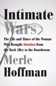 Intimate Wars: The Life and Times of the Woman Who Brought Abortion from the Back Alley to the Boardroom