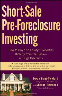 Short-Sale Pre-Foreclosure Investing: How to Buy ''No-Equity'' Properties Directly from the Bank -- at Huge Discounts