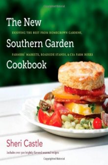 The New Southern Garden Cookbook: Enjoying the Best from Homegrown Gardens, Farmers' Markets, Roadside Stands, and CSA Farm Boxes  