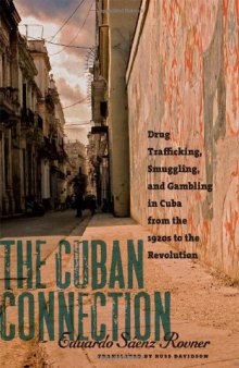 The Cuban Connection: Drug Trafficking, Smuggling, and Gambling in Cuba from the 1920s to the Revolution (Latin America in Translation En Traduccion Em Traducao)