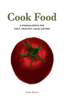 Cook Food: A Manualfesto for Easy, Healthy, Local Eating