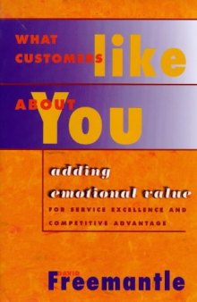 What Customers Like About You : Adding Emotional Value for Service Excellence and Competitive Advantage