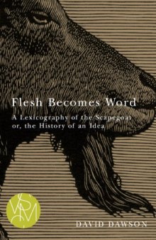 Flesh becomes word : a lexicography of the scapegoat or, the history of an idea