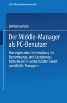 Der Middle-Manager als PC-Benutzer: Eine explorative Untersuchung der Bestimmungs- und Gestaltungsfaktoren der PC-unterstützten Arbeit von Middle-Managern