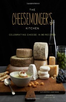 The Cheesemonger's Kitchen: Celebrating Cheese in 75 Recipes