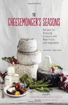 The Cheesemonger's Seasons: Recipes for Enjoying Cheeses with Ripe Fruits and Vegetables