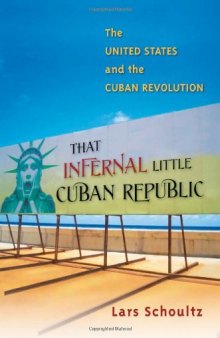 That Infernal Little Cuban Republic: The United States and the Cuban Revolution
