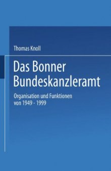 Das Bonner Bundeskanzleramt: Organisation und Funktionen von 1949–1999