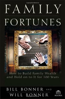 Family Fortunes: How to Build Family Wealth and Hold on to It for 100 Years