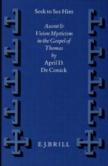 Seek to See Him: Ascent and Vision Mysticism in the Gospel of Thomas (Supplements to Vigiliae Christianae, Vol. 33)
