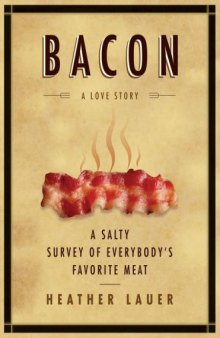 Bacon: A Love Story: A Salty Survey of Everybody's Favorite Meat
