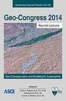 Geo-Congress 2014 keynote lectures : geo-characterization and modeling for sustainability : proceedings of the 2014 Congress, February 23-26, 2014, Atlanta, Georgia