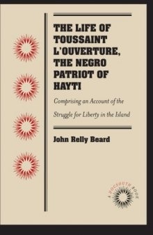 The Life of Toussaint L'Ouverture, the Negro Patriot of Hayti: Comprising an Account of the Struggle for Liberty in the Island, and a Sketch of Its History to the Present Period