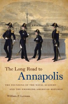 The Long Road to Annapolis: The Founding of the Naval Academy and the Emerging American Republic
