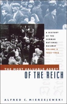 The Most Valuable Asset of the Reich: A History of the German National Railway  Volume 2, 1933-1945 (History of the German National Railway)