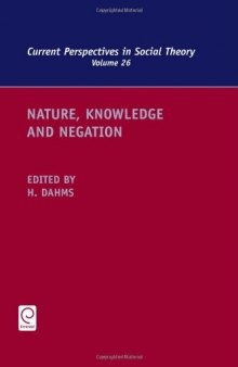 Nature, Knowledge and Negation (Current Perspectives in Social Theory, Volume 26)