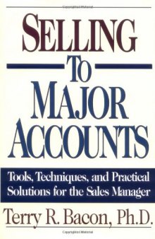 Selling to major accounts: tools, techniques, and practical solutions for the sales manager