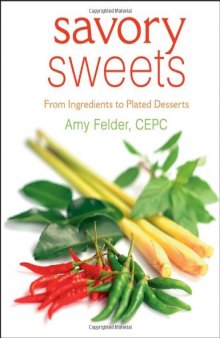 Savory Sweets : From Ingredients to Plated Desserts