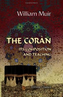 The Coran: Its Composition and Teaching; and the Testimony It Bears to the Holy Scriptures