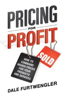 Pricing for Profit: How to Command Higher Prices for Your Products and Services