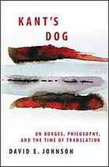 Kant's dog : on Borges, philosophy, and the time of translation