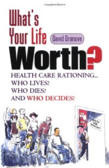 What's Your Life Worth? Health Care Rationing... Who Lives? Who Dies? And Who Decides?