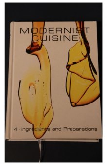 Modernist Cuisine: The Art and Science of Cooking Volume 4, Ingredients and Preparations  
