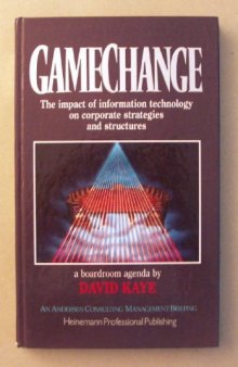 Gamechange : the impact of information technology on corporate strategiesand structures