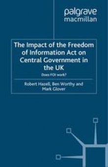 The Impact of the Freedom of Information Act on Central Government in the UK: Does FOI work?