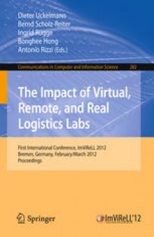 The Impact of Virtual, Remote, and Real Logistics Labs: First International Conference, ImViReLL 2012 Bremen, Germany, February 28 – March 1, 2012 Proceedings