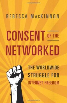 Consent of the Networked: The Worldwide Struggle For Internet Freedom